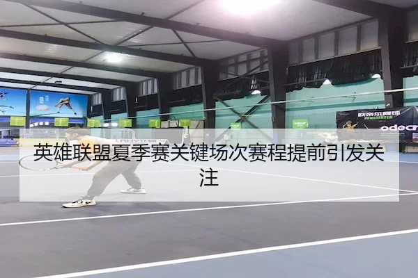 英雄联盟夏季赛关键场次赛程提前引发关注（BwinAsia）